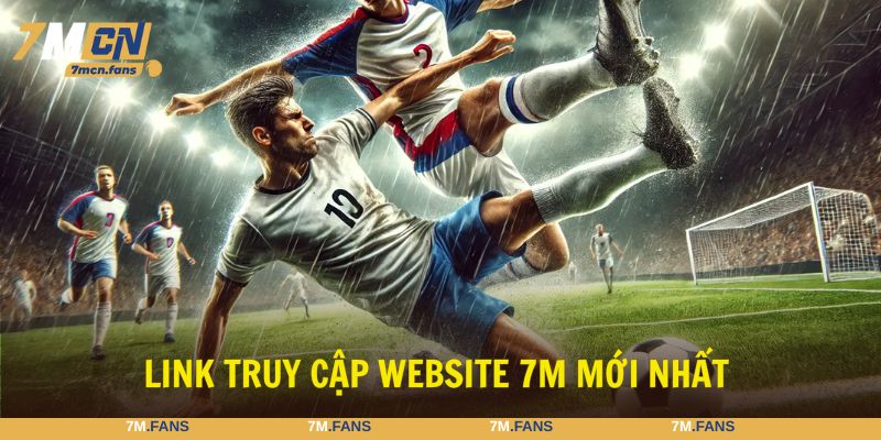 Cập nhật link truy cập 7M mới nhất 2025, vô cùng an toàn